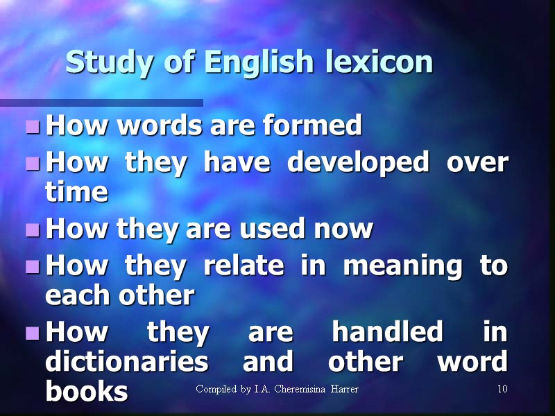 Compiled by I.A. Cheremisina Harrer 10 10 Study of English lexicon How words are